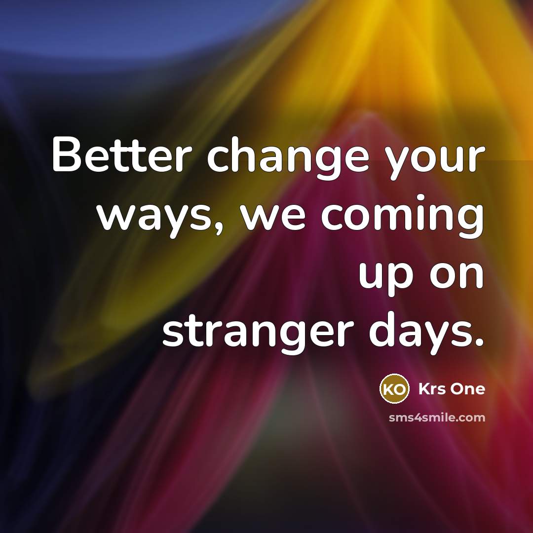“Better change your ways, we coming up on stranger days.…” quote by Krs One