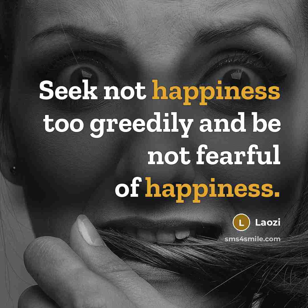 “Seek not happiness too greedily and be not fearful of…” quote by Laozi