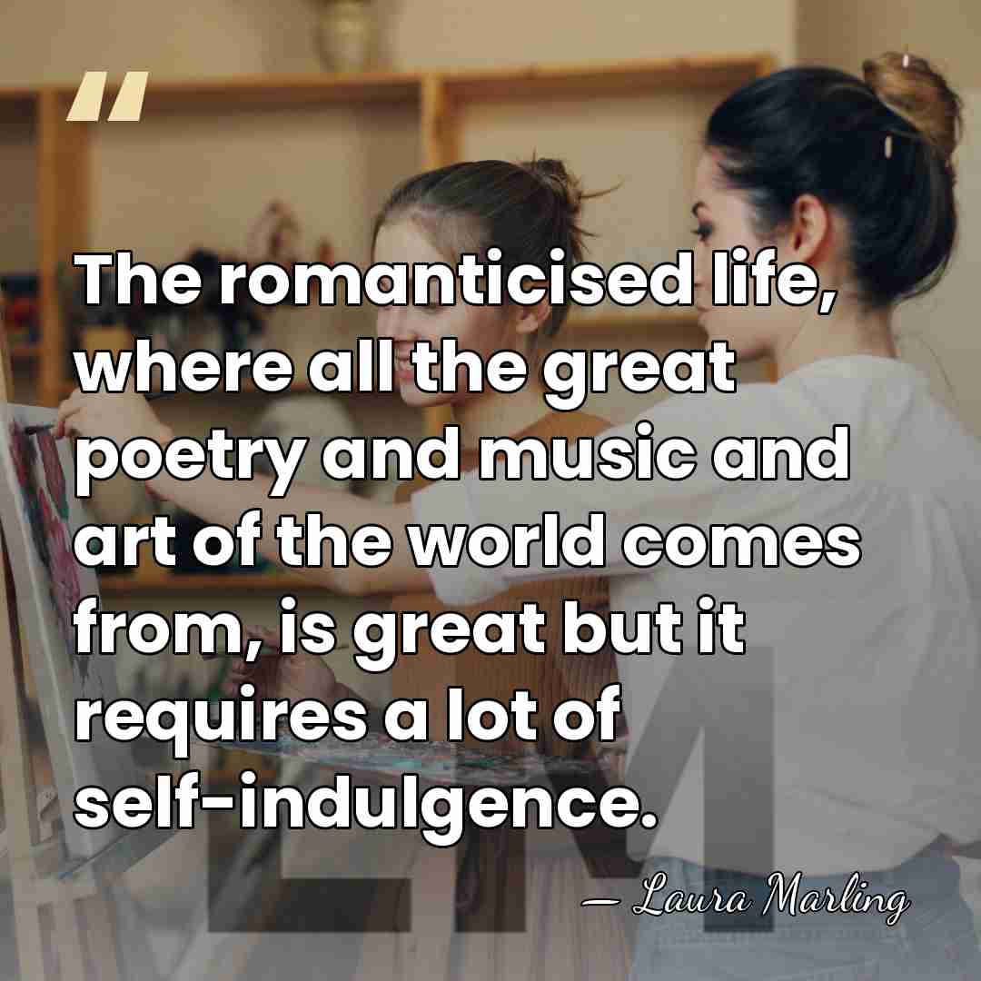 The romanticised life, where all the great poetry and music and art&hellip; - Laura Marling