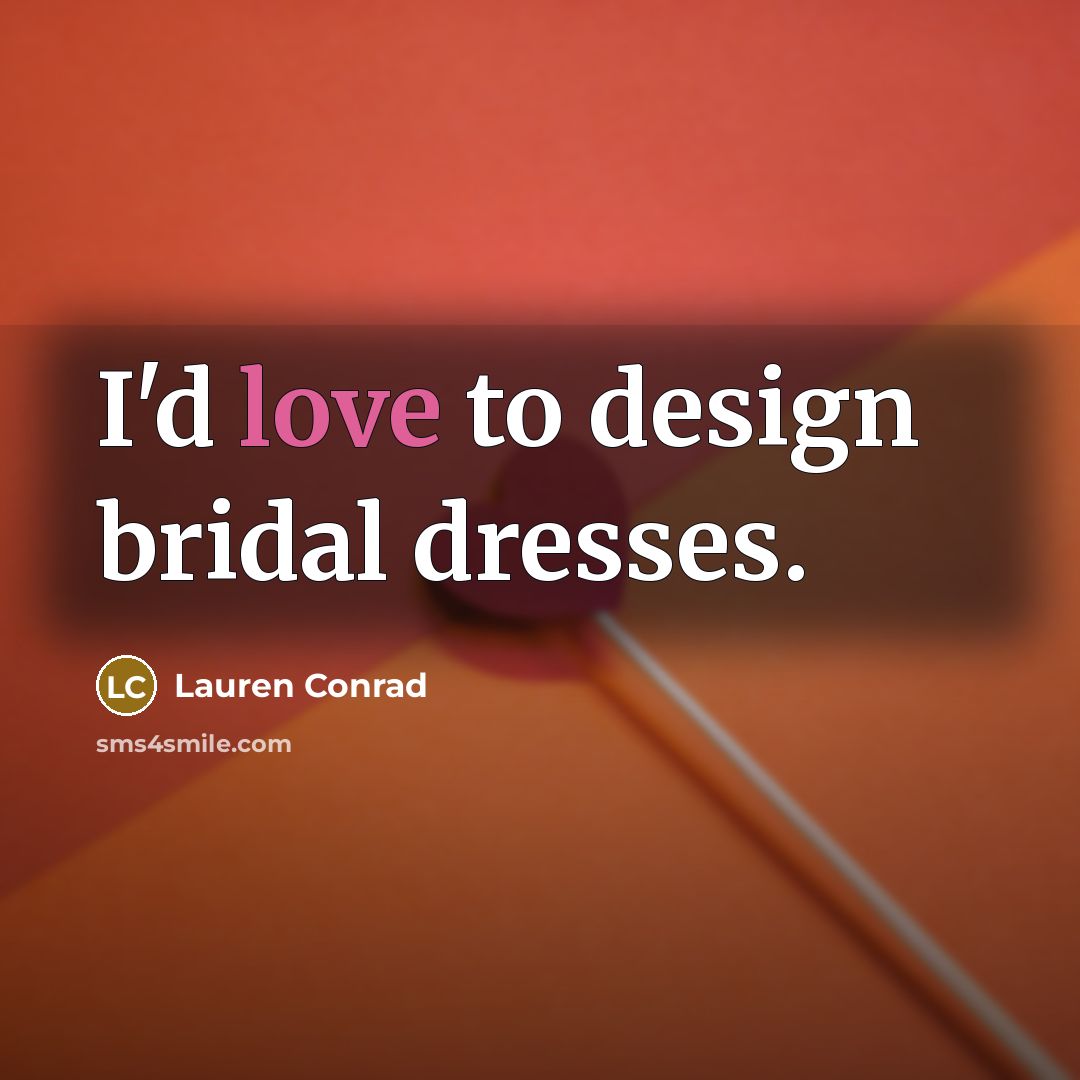 “I'd love to design bridal dresses.…” quote by Lauren Conrad