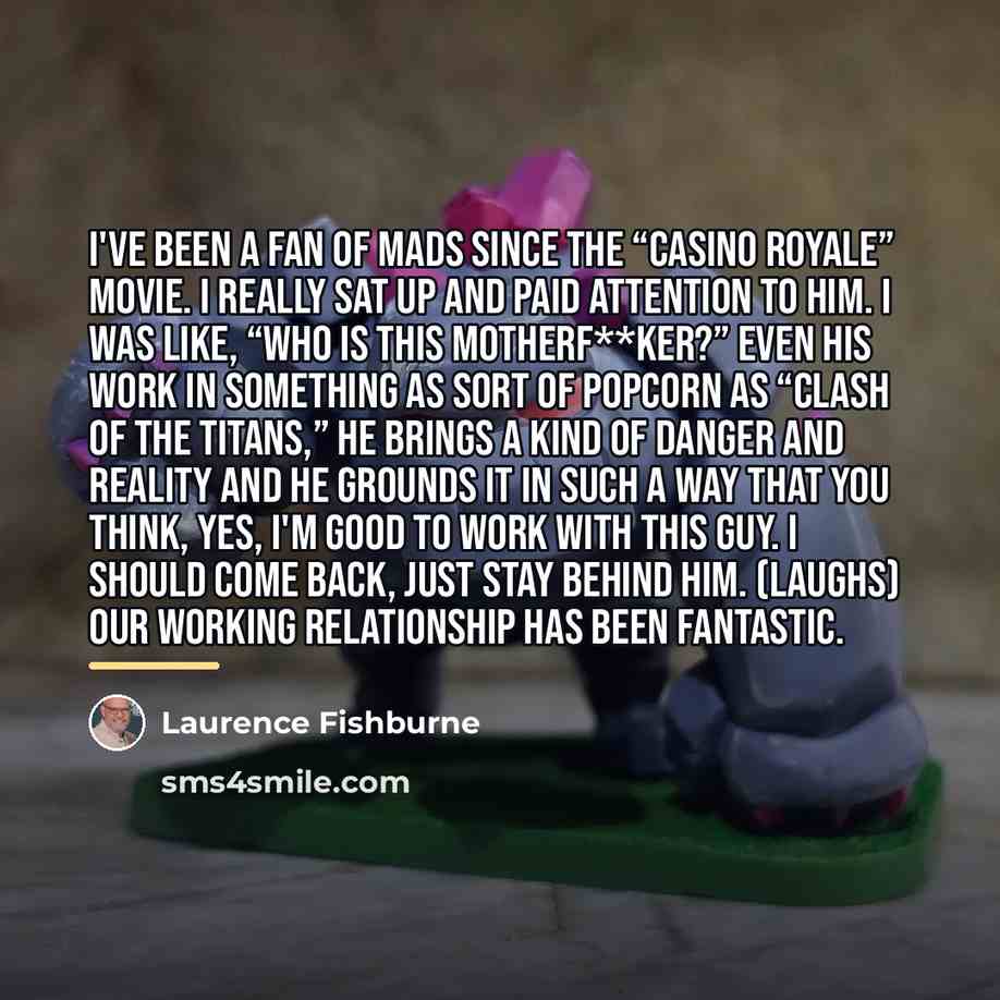 “I've been a fan of Mads since the “Casino Royale”…” quote by Laurence Fishburne