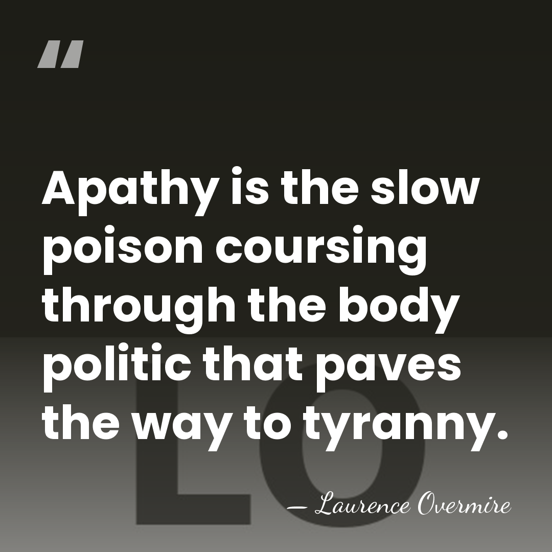 Apathy is the slow poison coursing through the body politic that paves&hellip; - Laurence Overmire