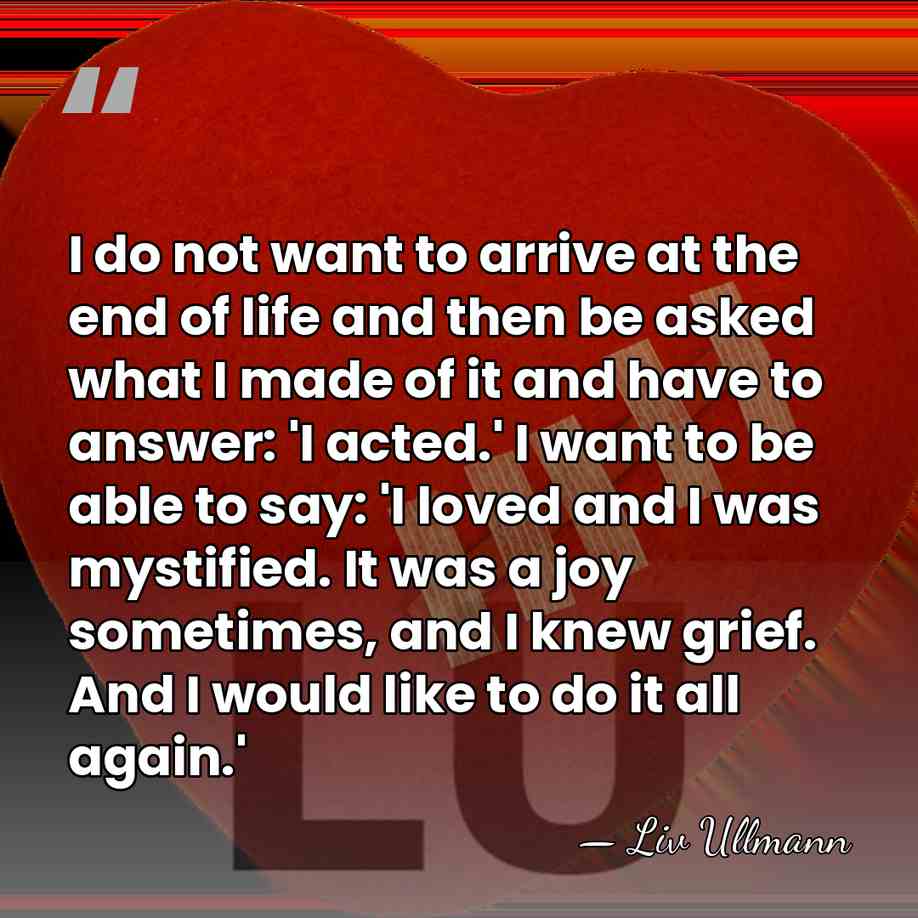I do not want to arrive at the end of life and&hellip; - Liv Ullmann