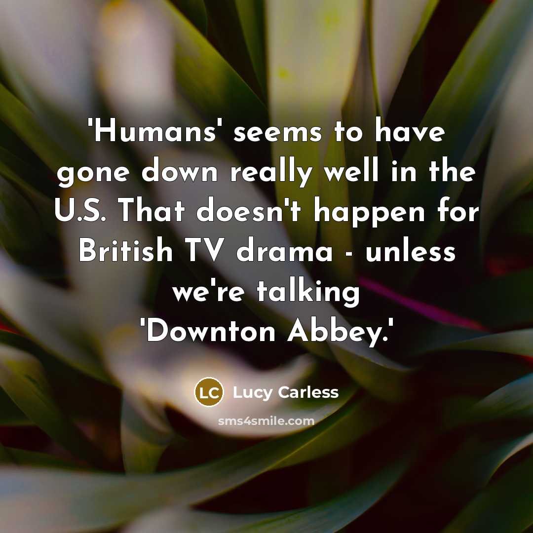 “'Humans' seems to have gone down really well in the…” quote by Lucy Carless