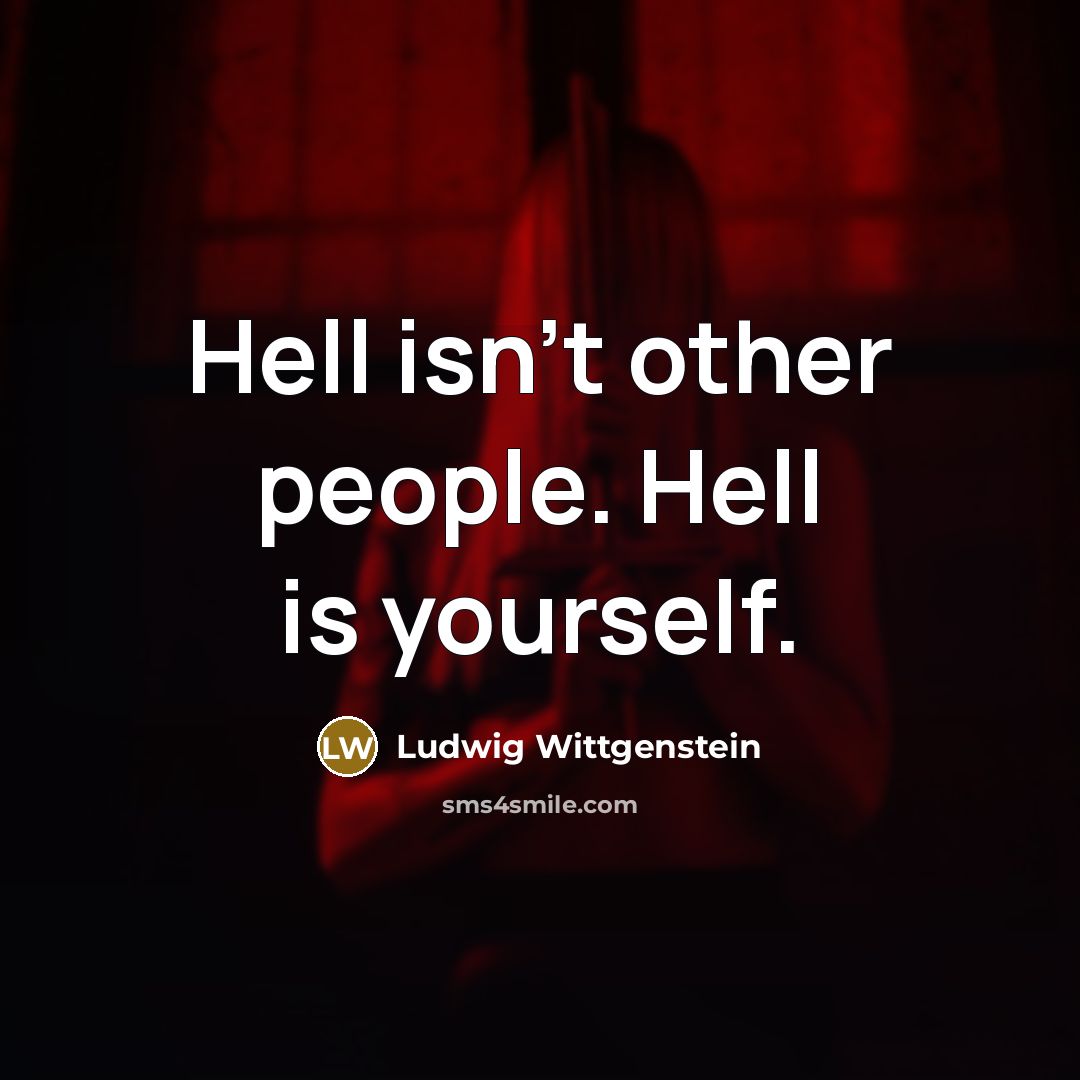 “Hell isn't other people. Hell is yourself.…” quote by Ludwig Wittgenstein