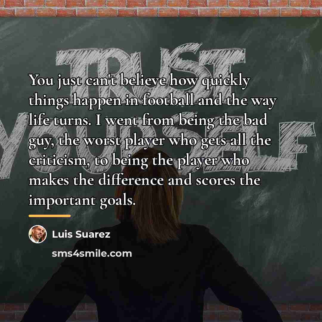 “You just can't believe how quickly things happen in football…” quote by Luis Suarez