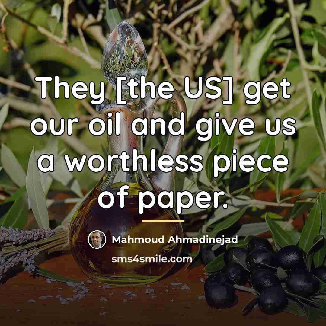 “They [the US] get our oil and give us a…” quote by Mahmoud Ahmadinejad