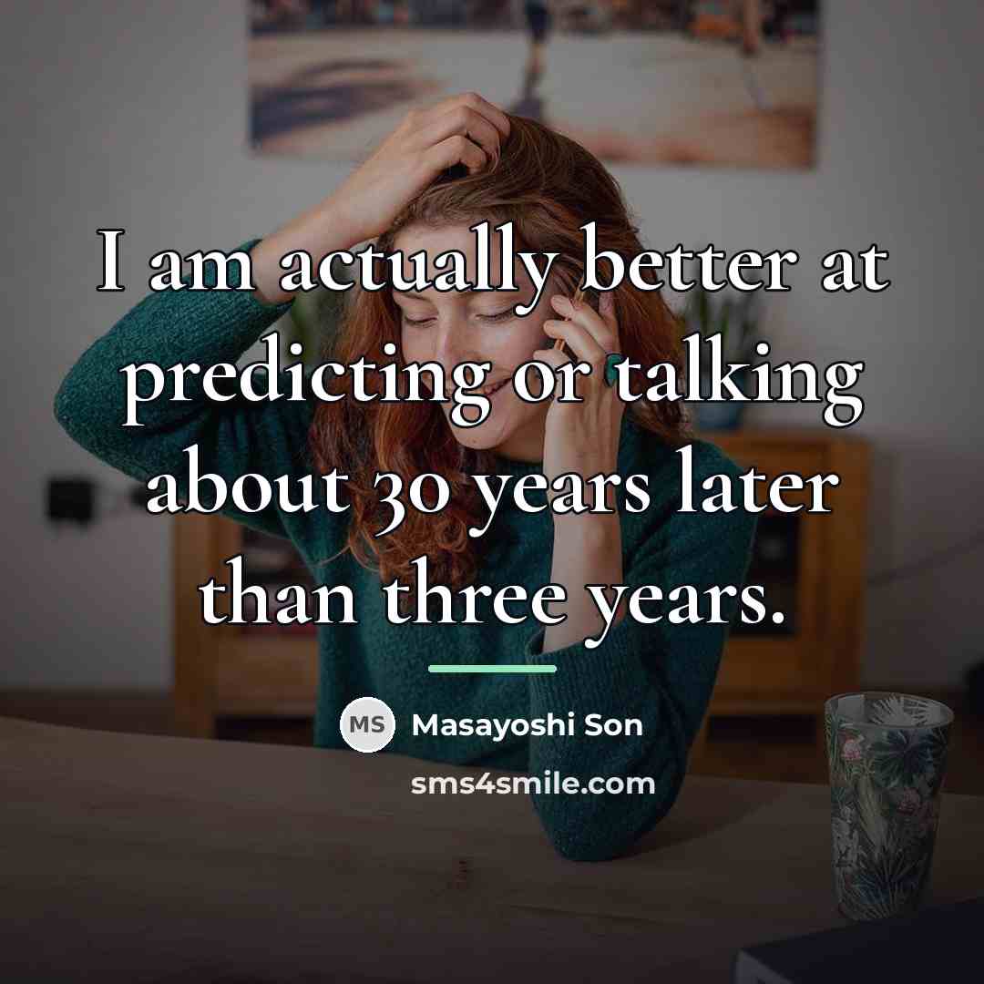 “I am actually better at predicting or talking about 30…” quote by Masayoshi Son