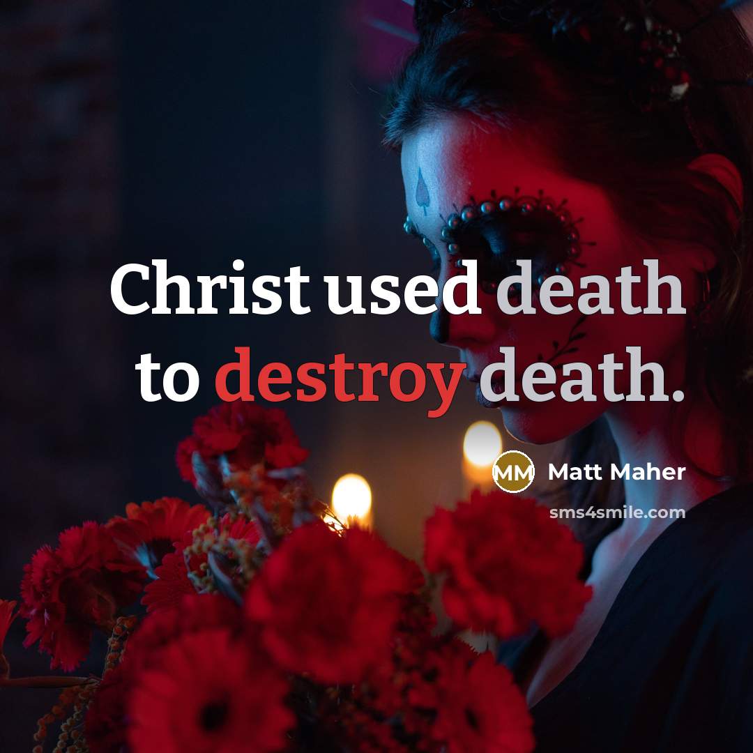 “Christ used death to destroy death.…” quote by Matt Maher
