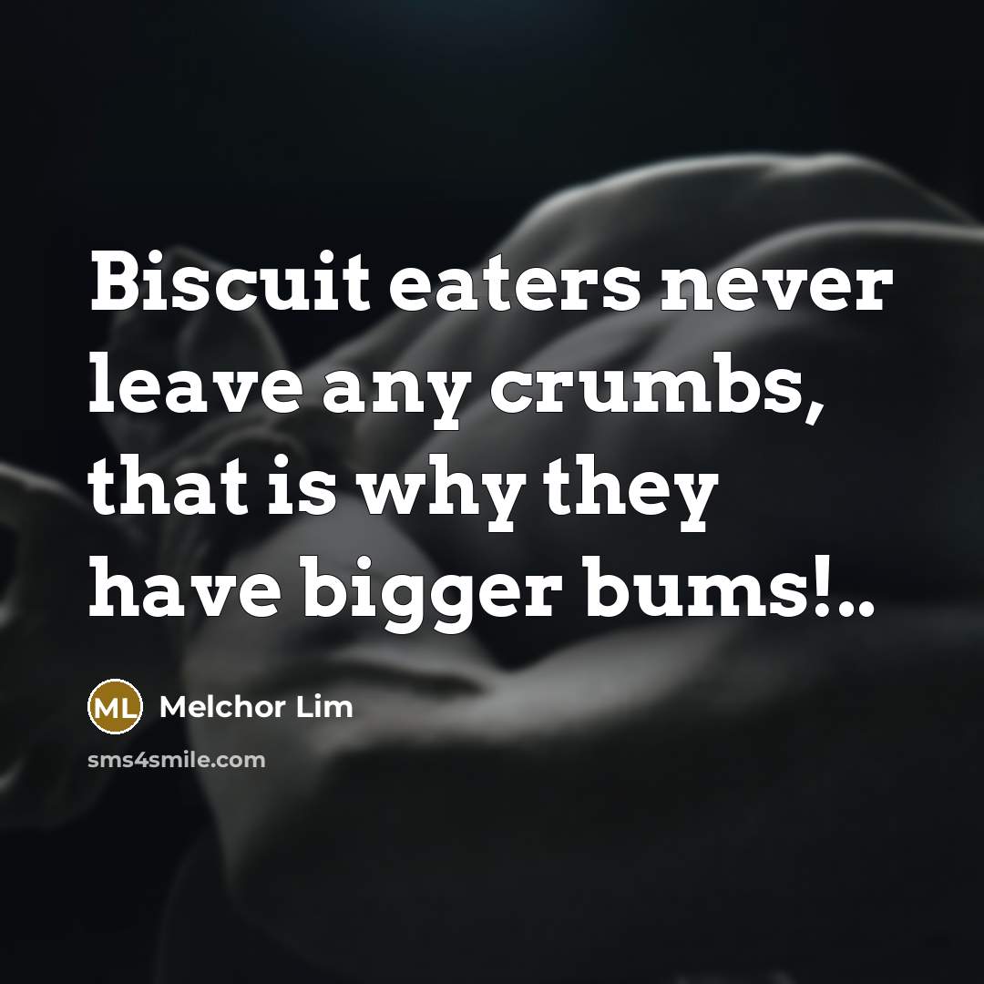 “Biscuit eaters never leave any crumbs, that is why they…” quote by Melchor Lim