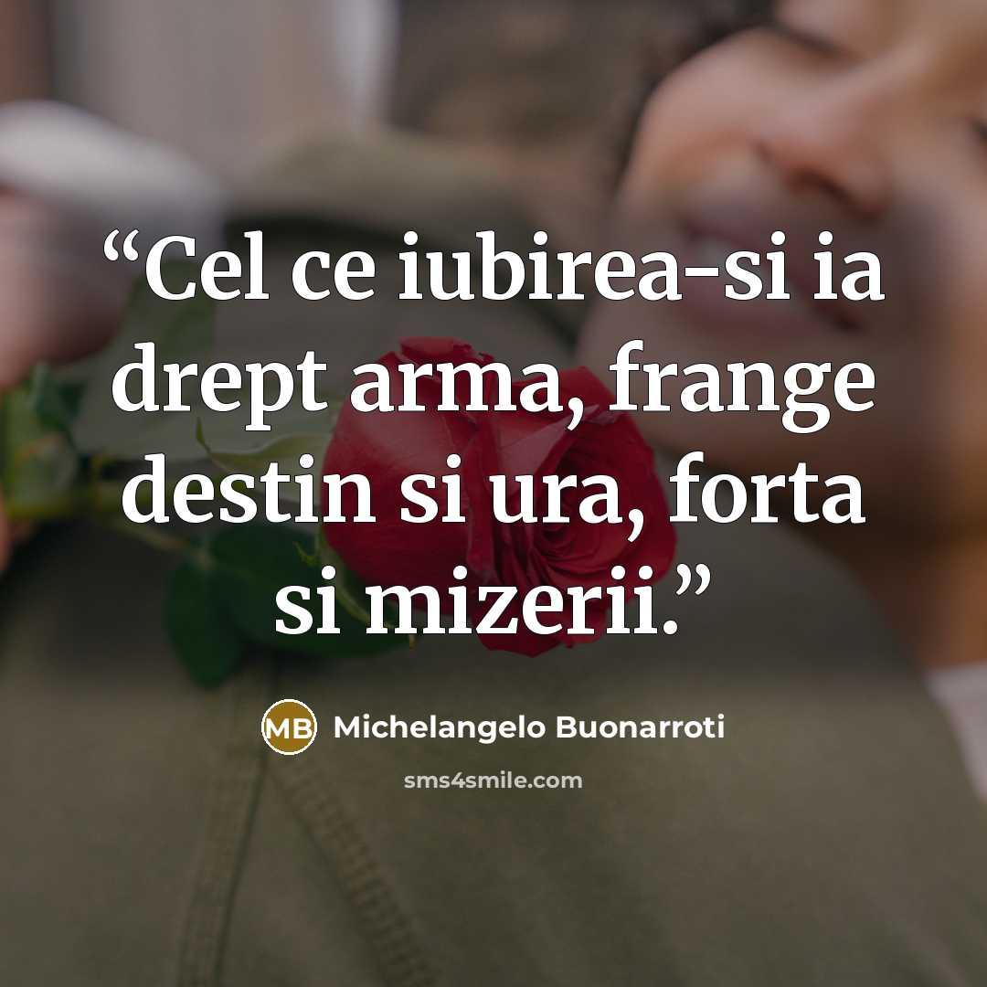 “Cel ce iubirea-si ia drept arma, frange destin si ura, forta si mizerii.” quote by Michelangelo Buonarroti