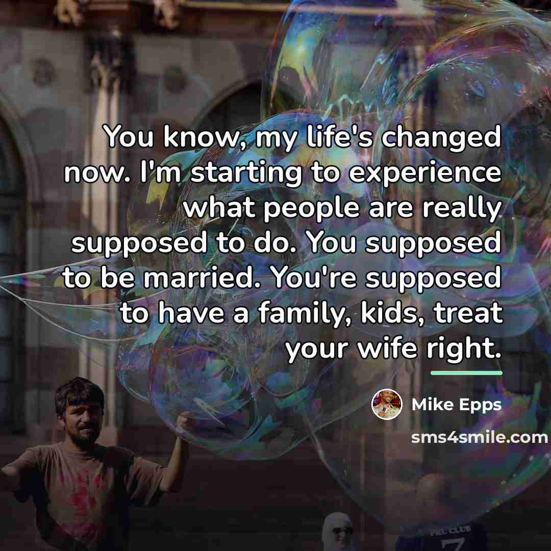 “You know, my life's changed now. I'm starting to experience…” quote by Mike Epps