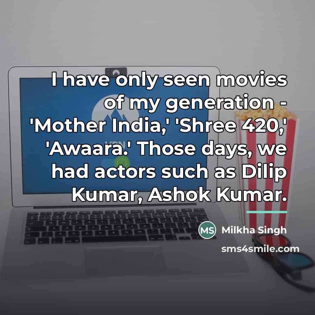 “I have only seen movies of my generation - 'Mother…” quote by Milkha Singh