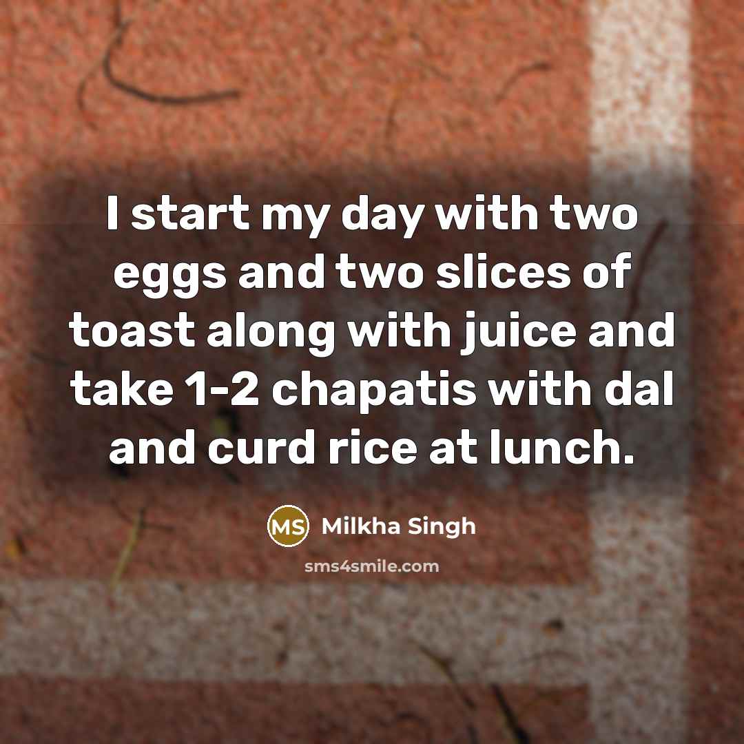 “I start my day with two eggs and two slices…” quote by Milkha Singh