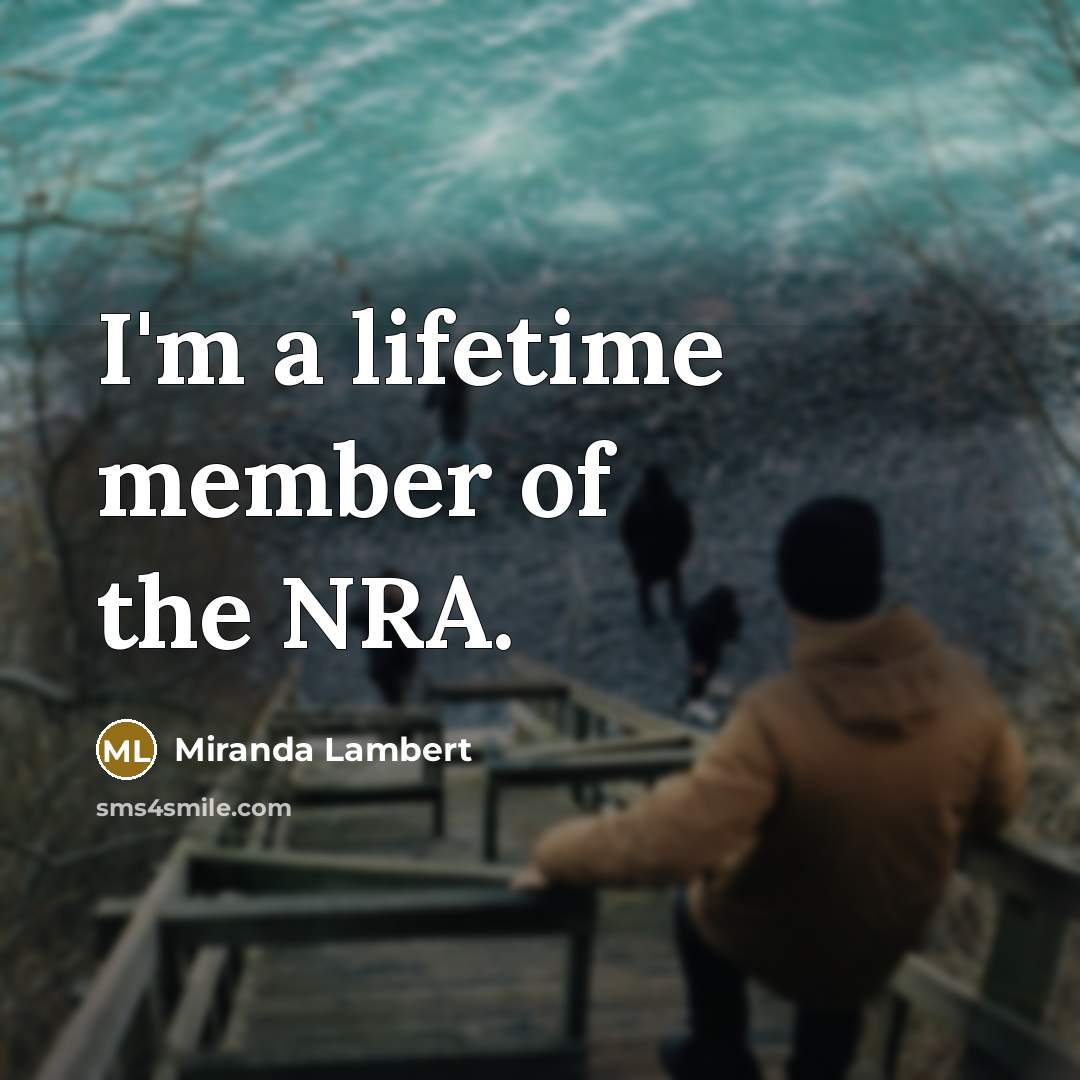 “I'm a lifetime member of the NRA.…” quote by Miranda Lambert
