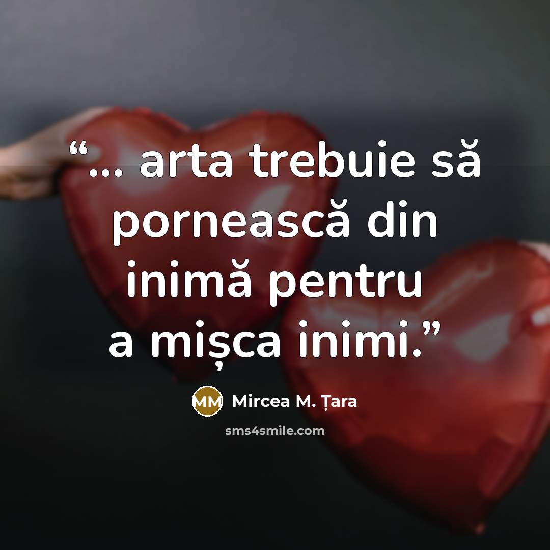 “... arta trebuie să pornească din inimă pentru a mișca inimi.” quote by Mircea M. Țara