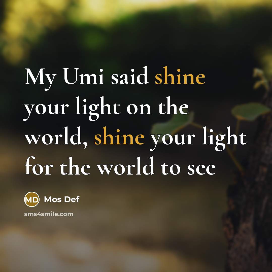 “My Umi said shine your light on the world, shine…” quote by Mos Def