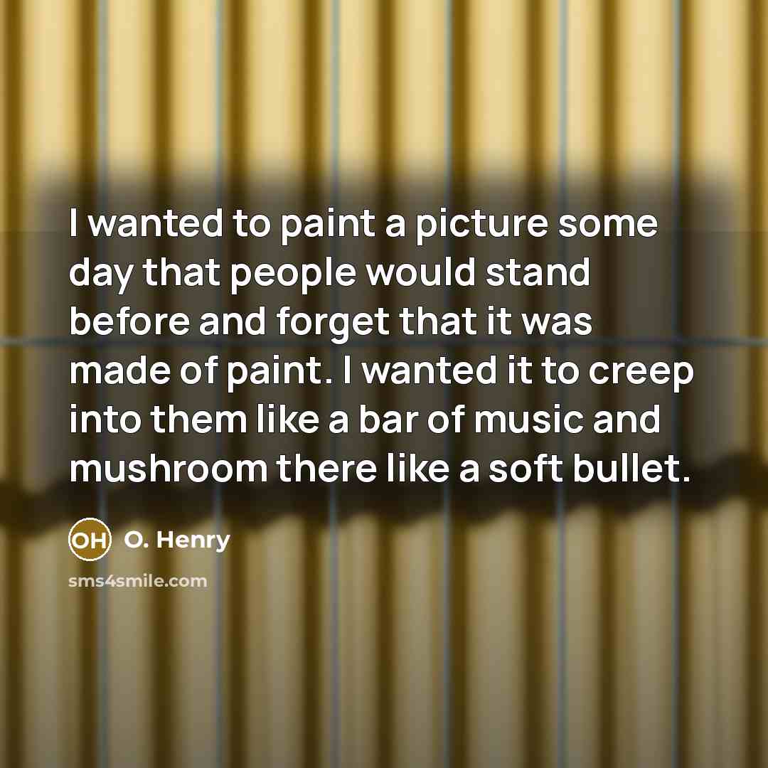 “I wanted to paint a picture some day that people…” quote by O. Henry