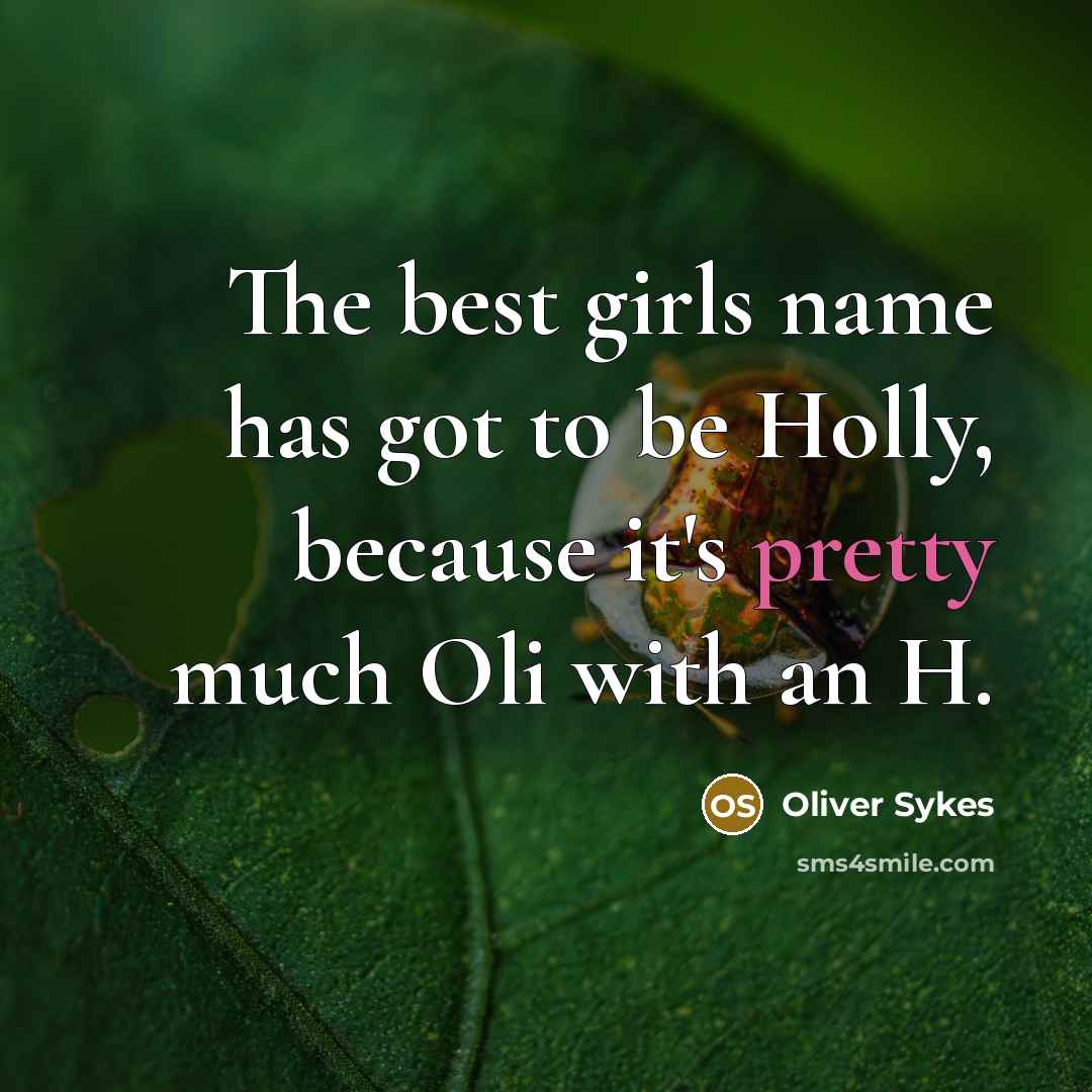 “The best girls name has got to be Holly, because…” quote by Oliver Sykes