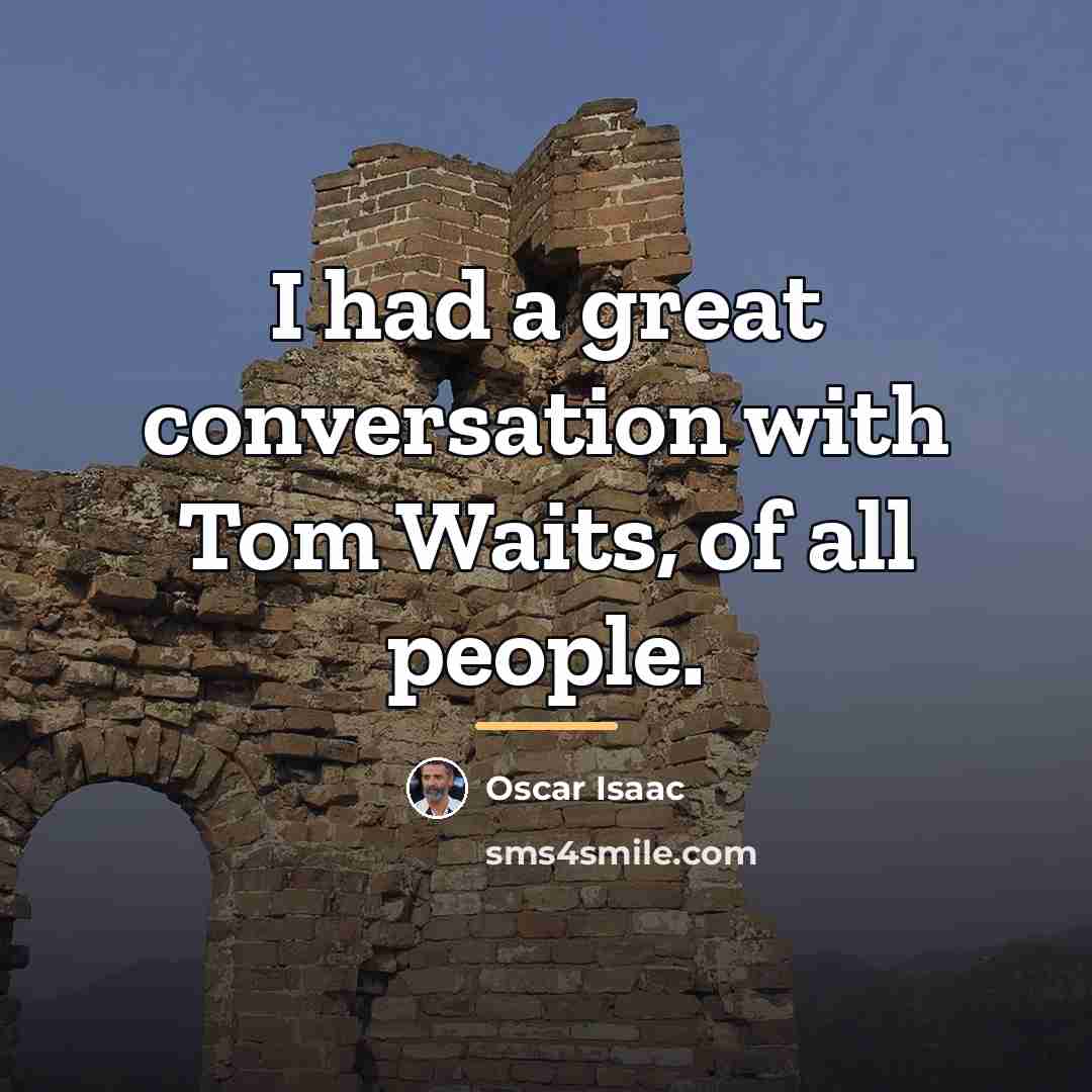 “I had a great conversation with Tom Waits, of all…” quote by Oscar Isaac
