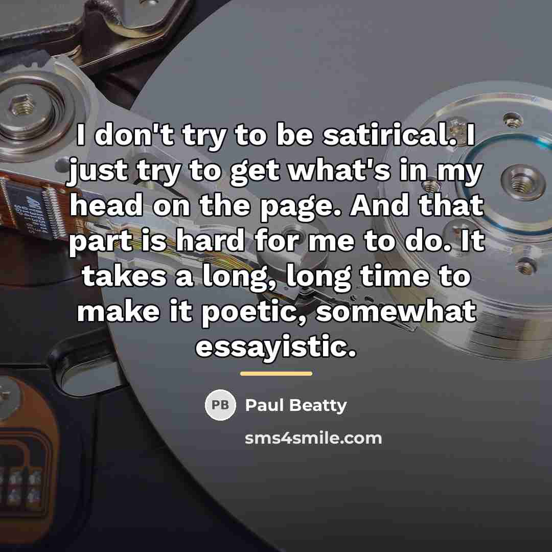 “I don't try to be satirical. I just try to…” quote by Paul Beatty