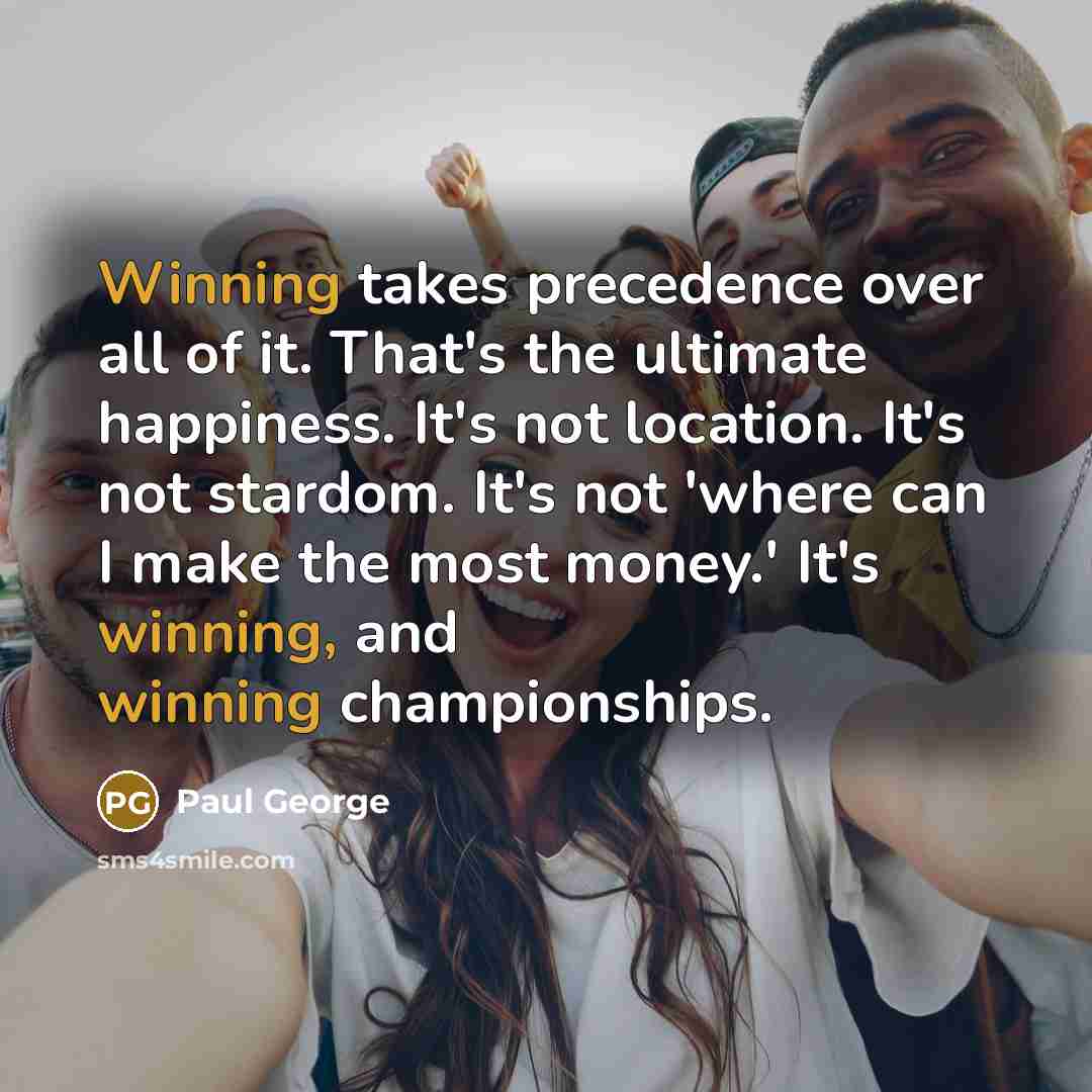 “Winning takes precedence over all of it. That's the ultimate…” quote by Paul George
