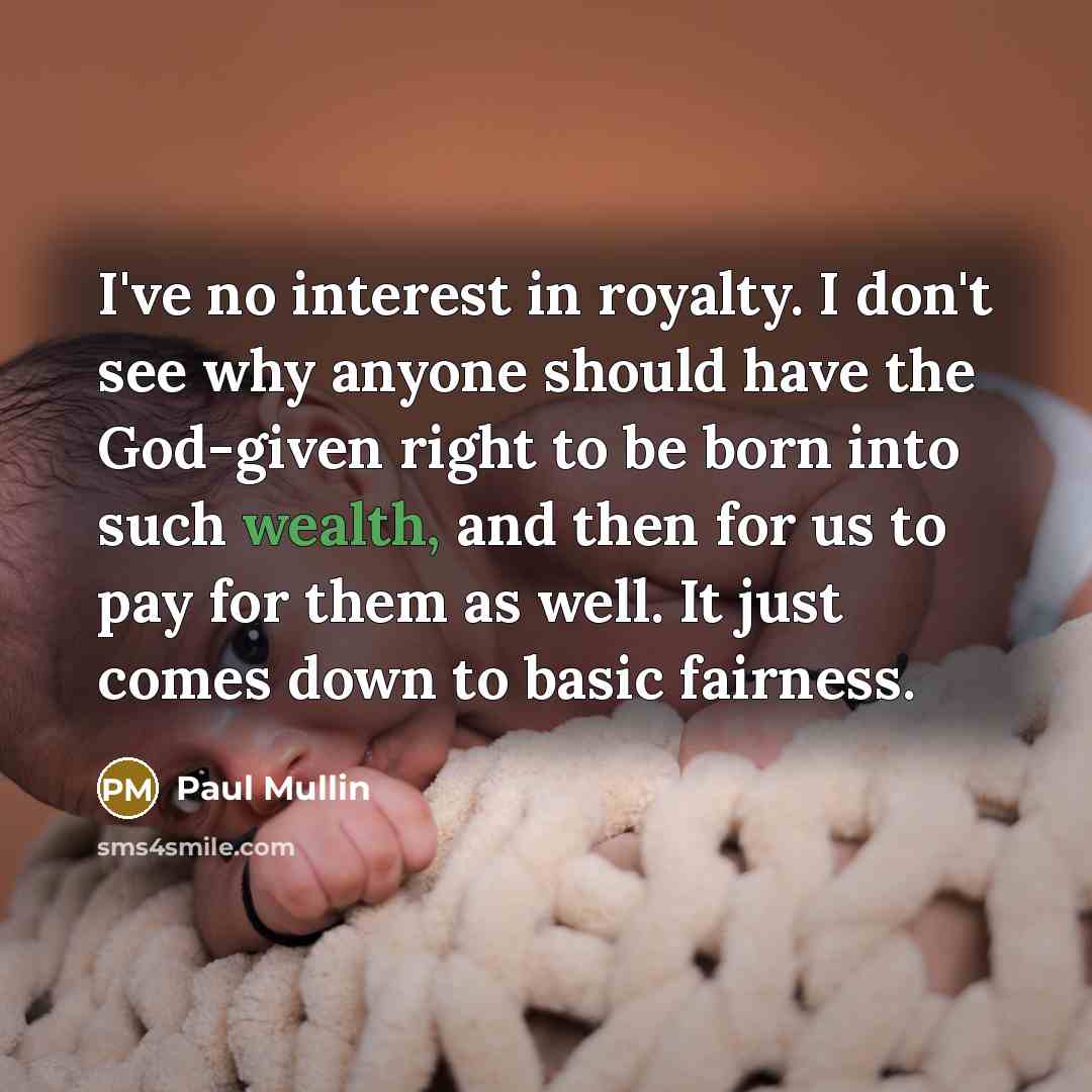 “I've no interest in royalty. I don't see why anyone…” quote by Paul Mullin