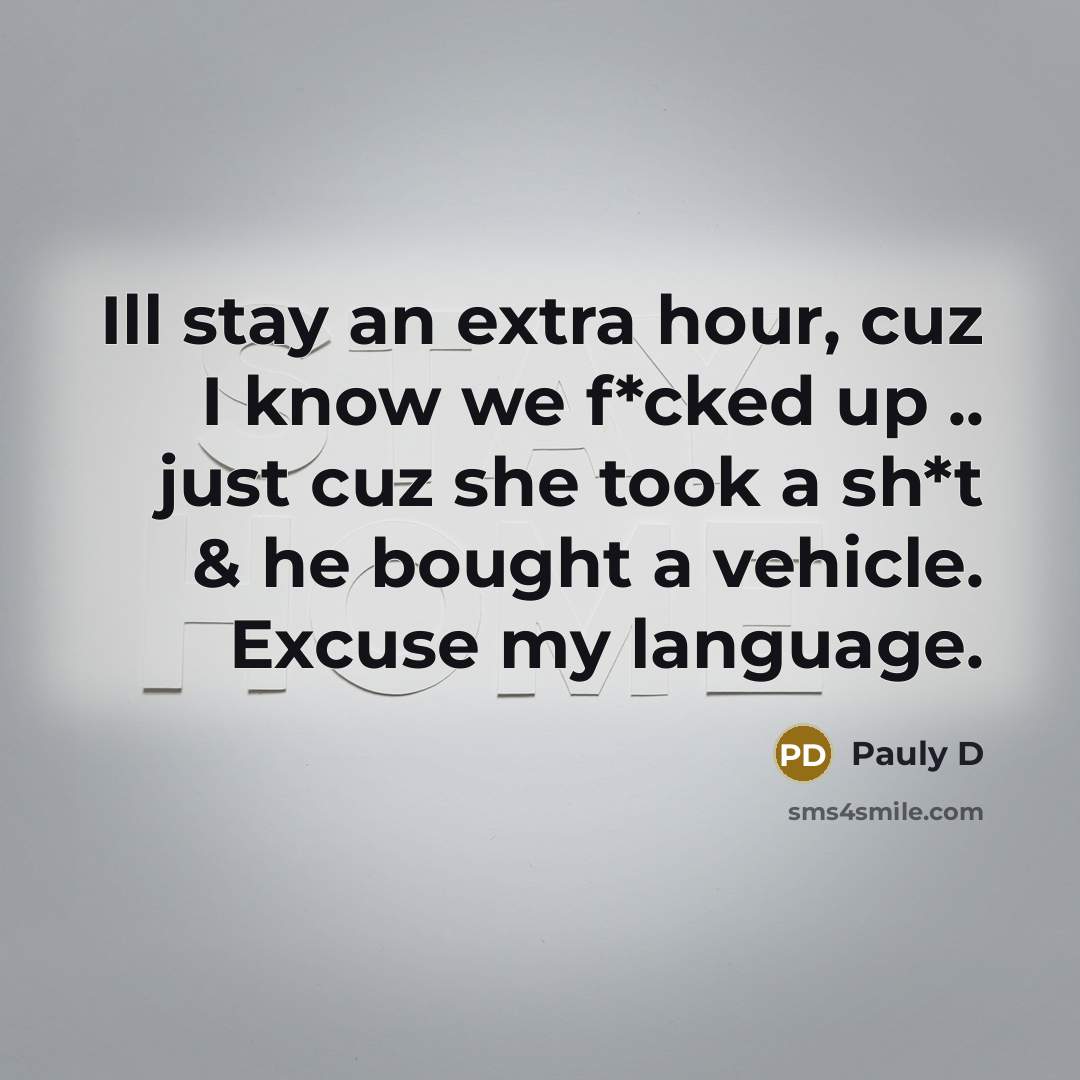 “Ill stay an extra hour, cuz I know we f*cked…” quote by Pauly D
