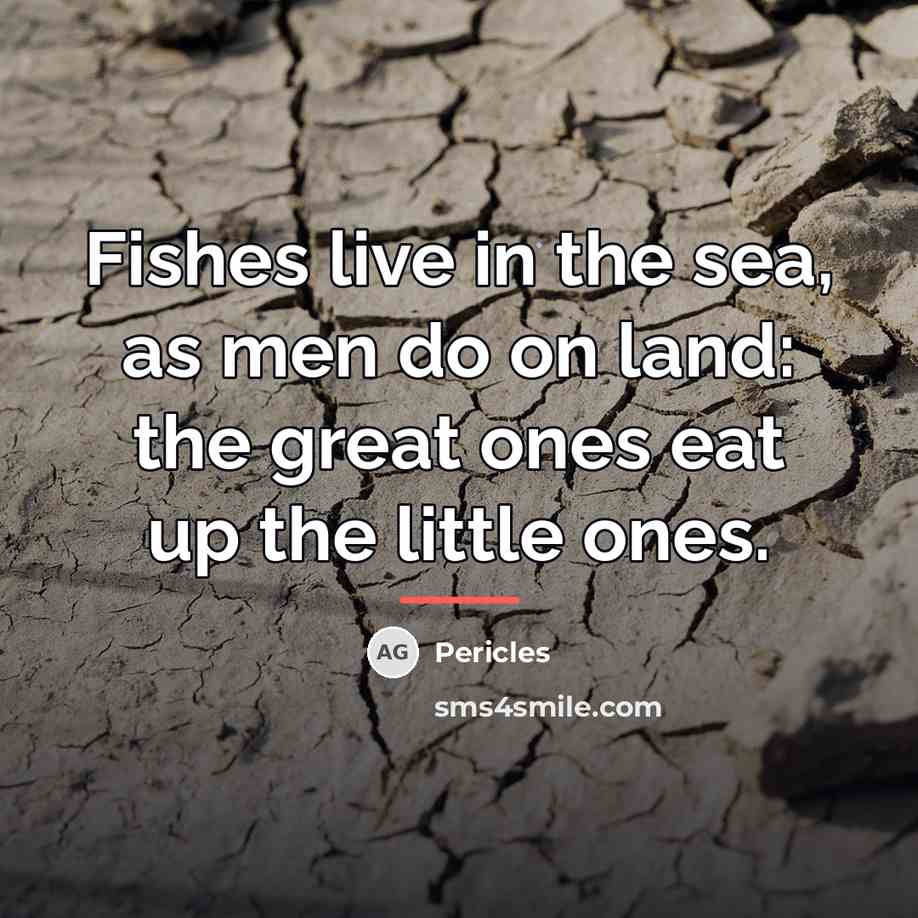 “Fishes live in the sea, as men do on land:…” quote by Pericles
