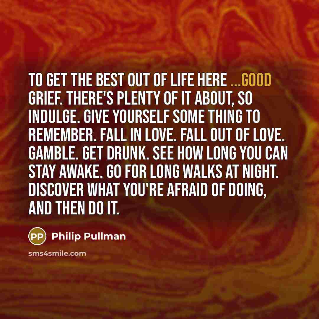 “To get the best out of life here ...Good grief.…” quote by Philip Pullman