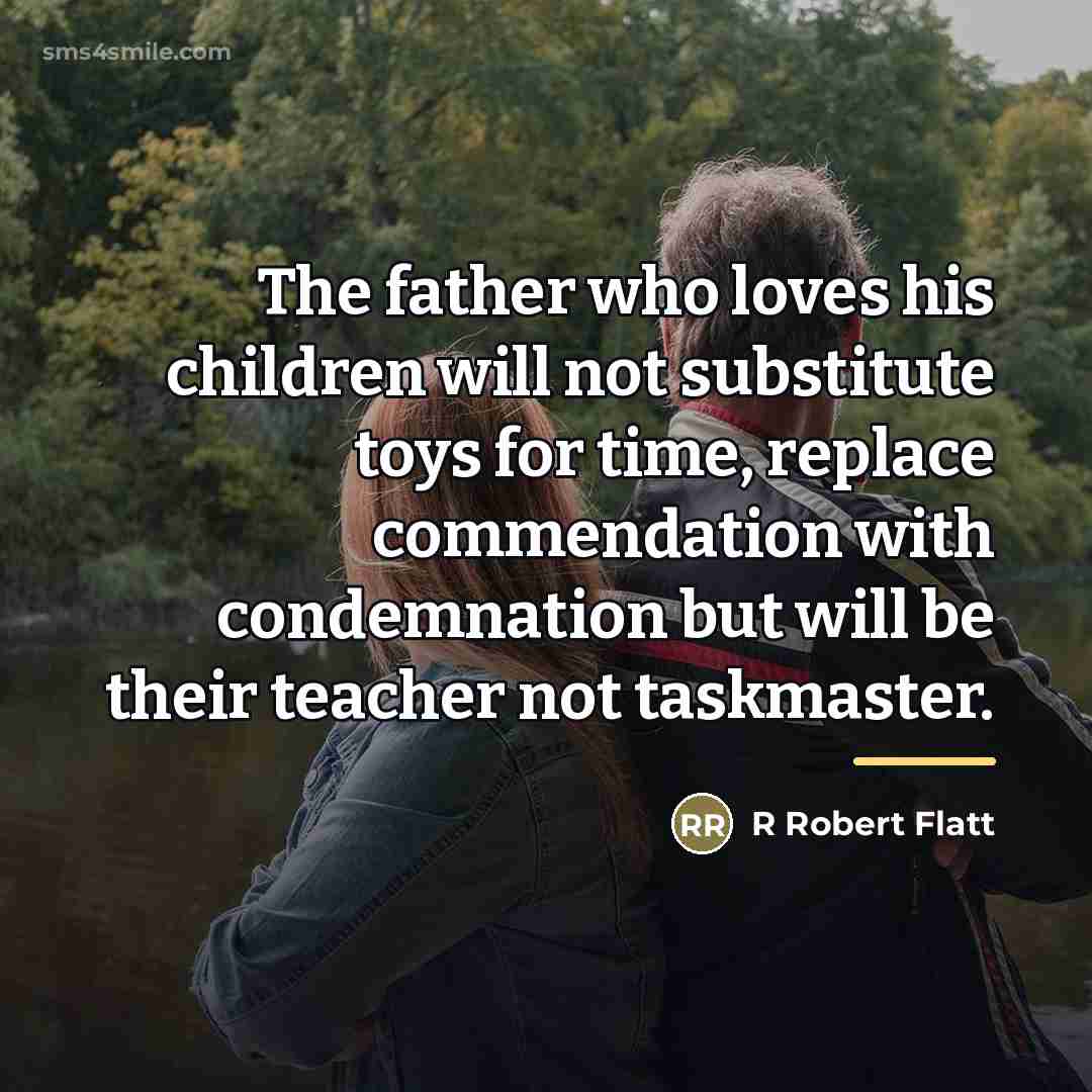“The father who loves his children will not substitute toys…” quote by R Robert Flatt