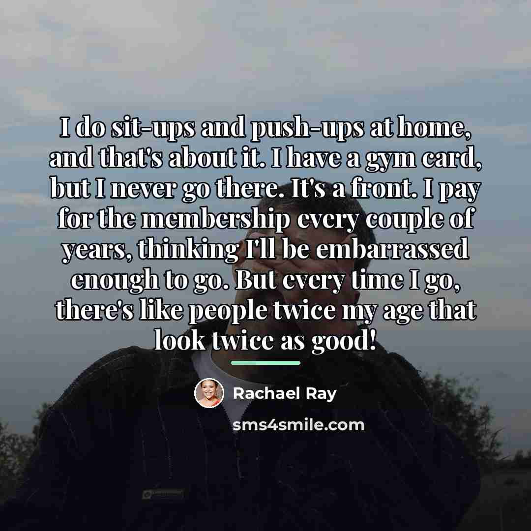 “I do sit-ups and push-ups at home, and that's about…” quote by Rachael Ray