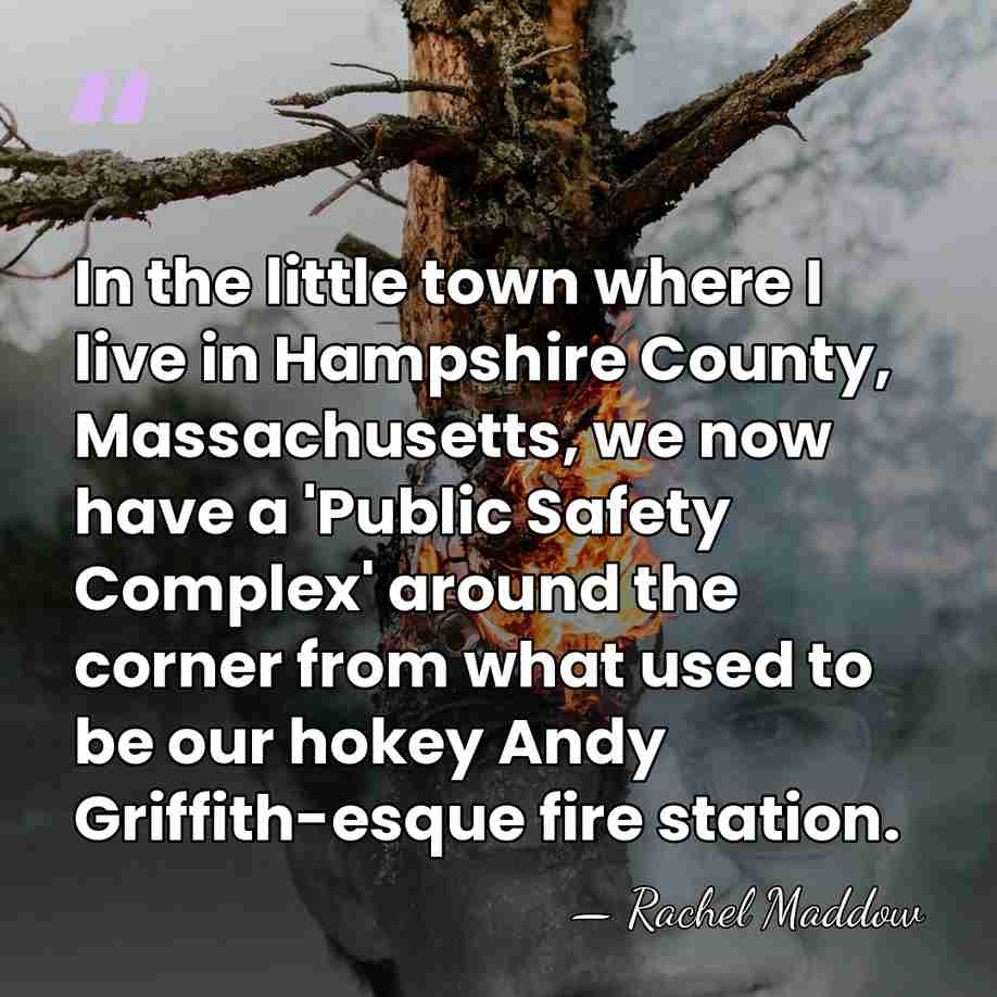 In the little town where I live in Hampshire County, Massachusetts, we&hellip; - Rachel Maddow