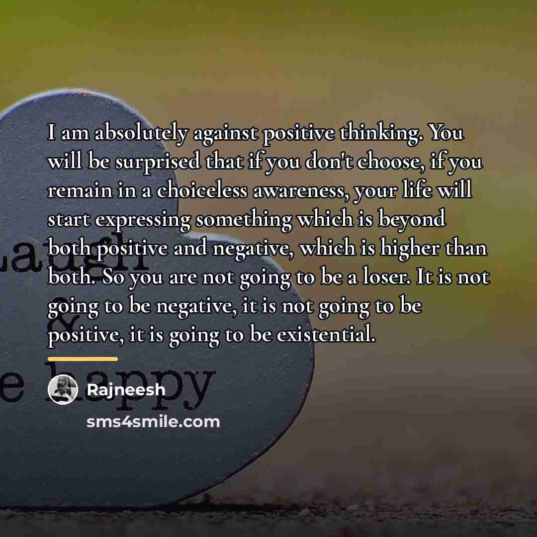 “I am absolutely against positive thinking. You will be surprised…” quote by Rajneesh