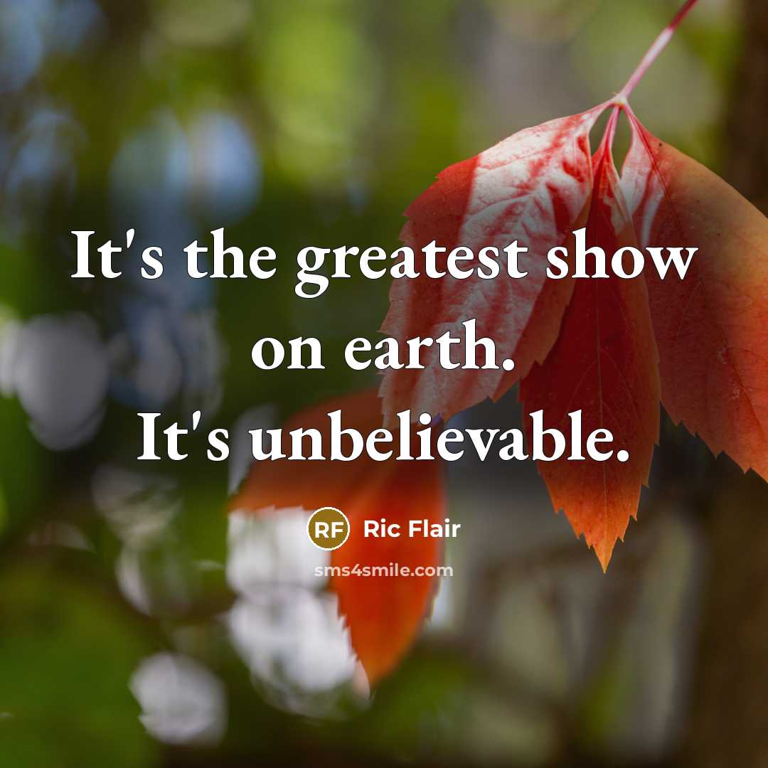 “It's the greatest show on earth. It's unbelievable.…” quote by Ric Flair