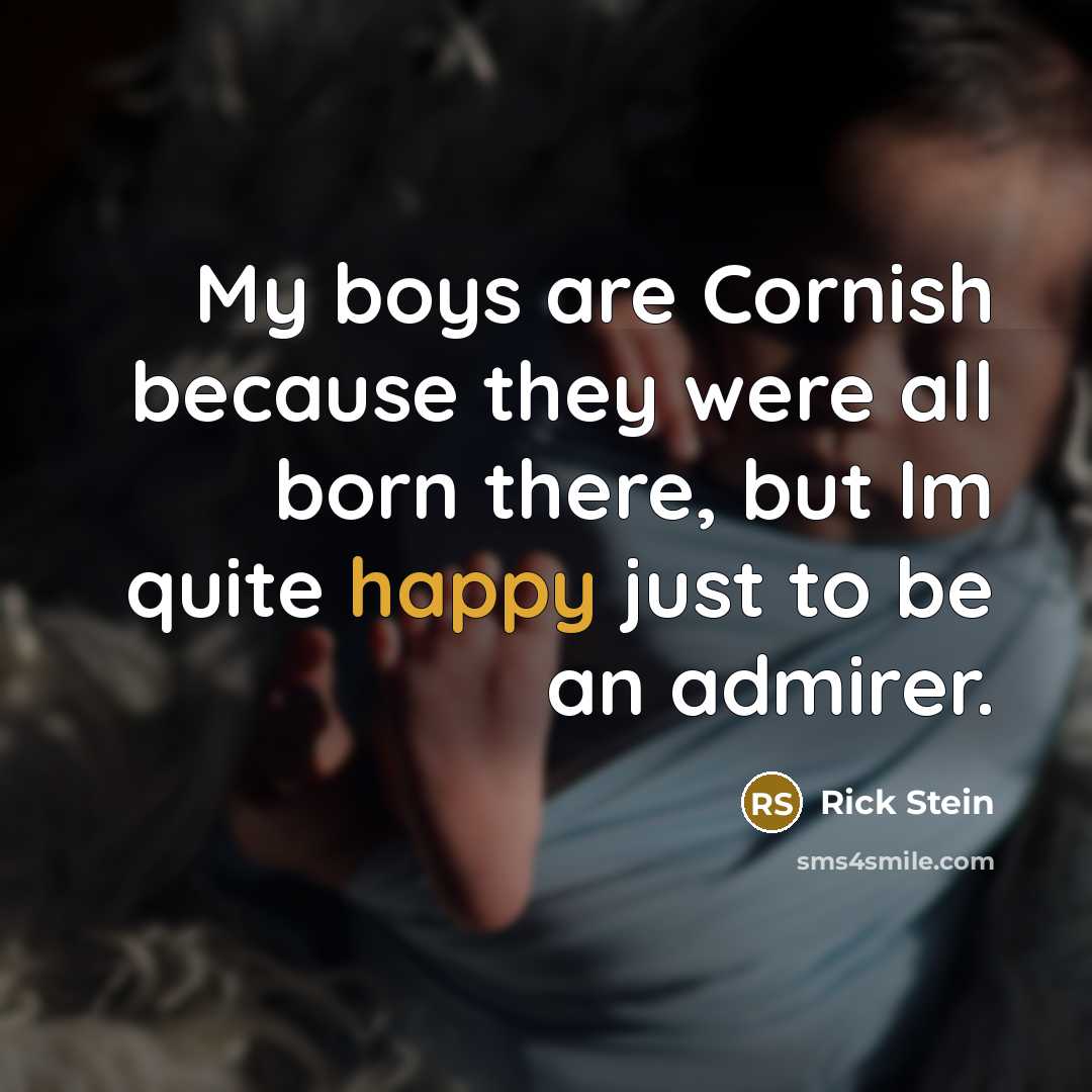 “My boys are Cornish because they were all born there,…” quote by Rick Stein