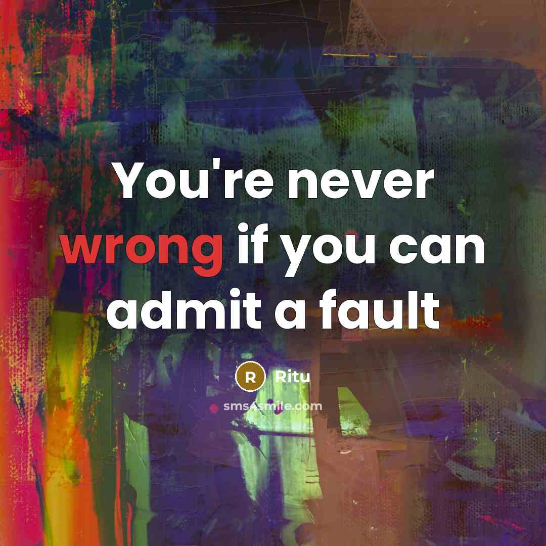 “You're never wrong if you can admit a fault” quote by Ritu