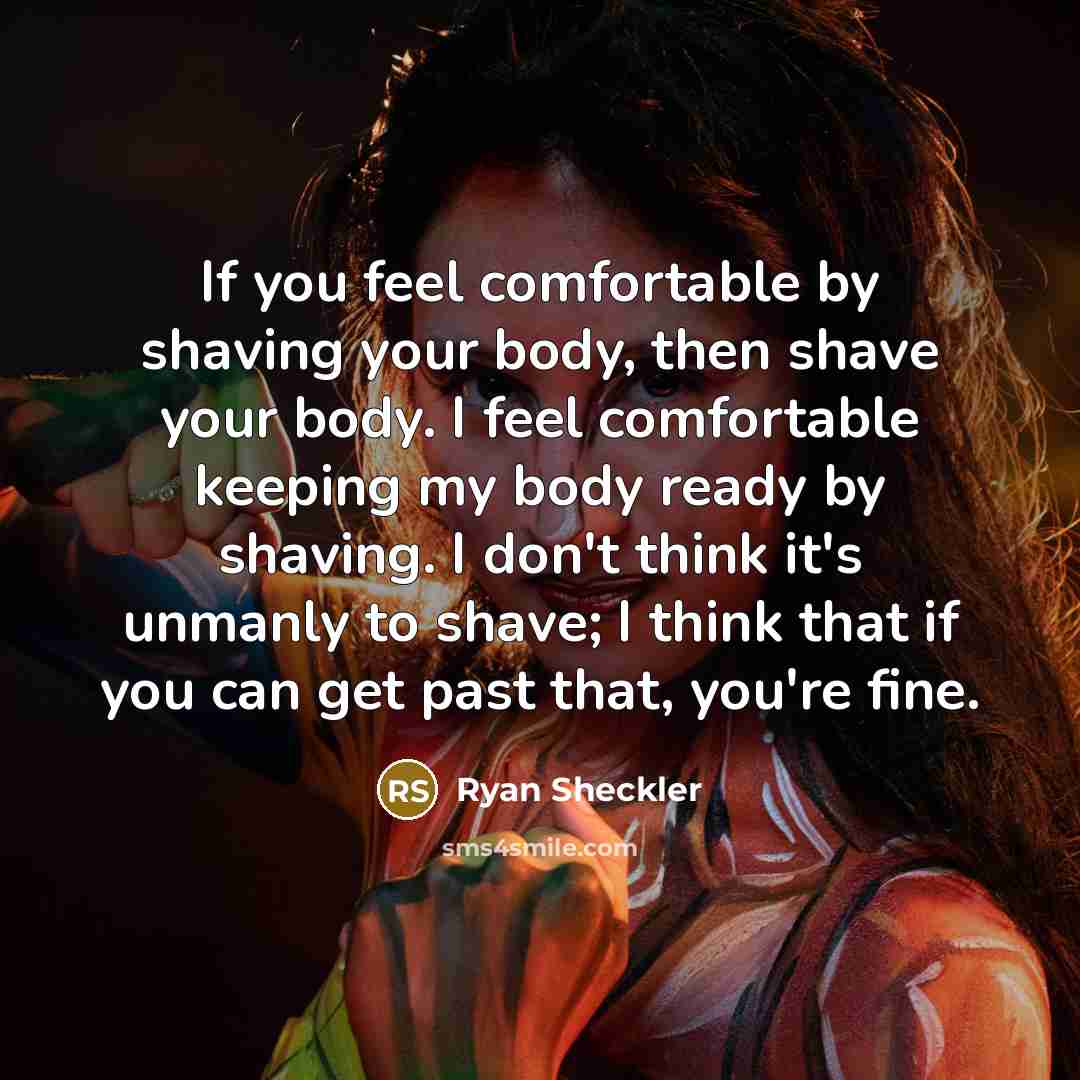 “If you feel comfortable by shaving your body, then shave…” quote by Ryan Sheckler
