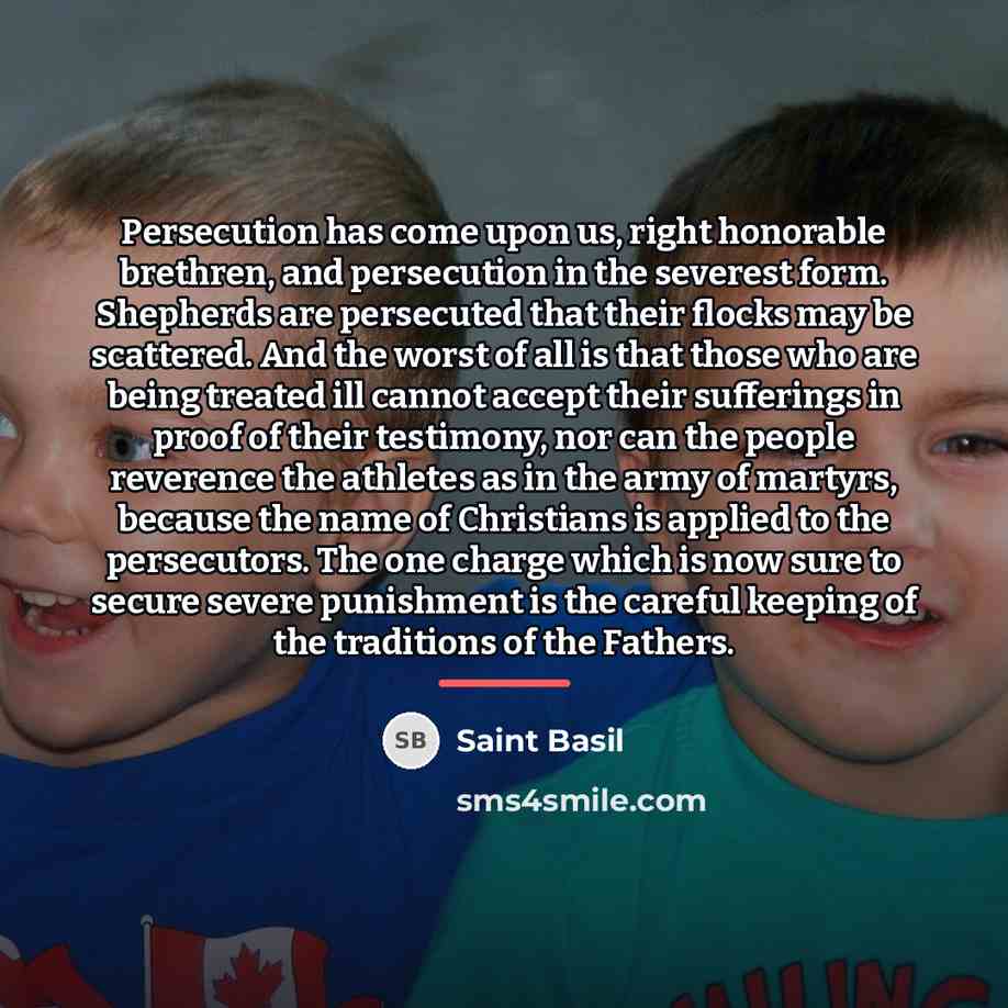 “Persecution has come upon us, right honorable brethren, and persecution…” quote by Saint Basil