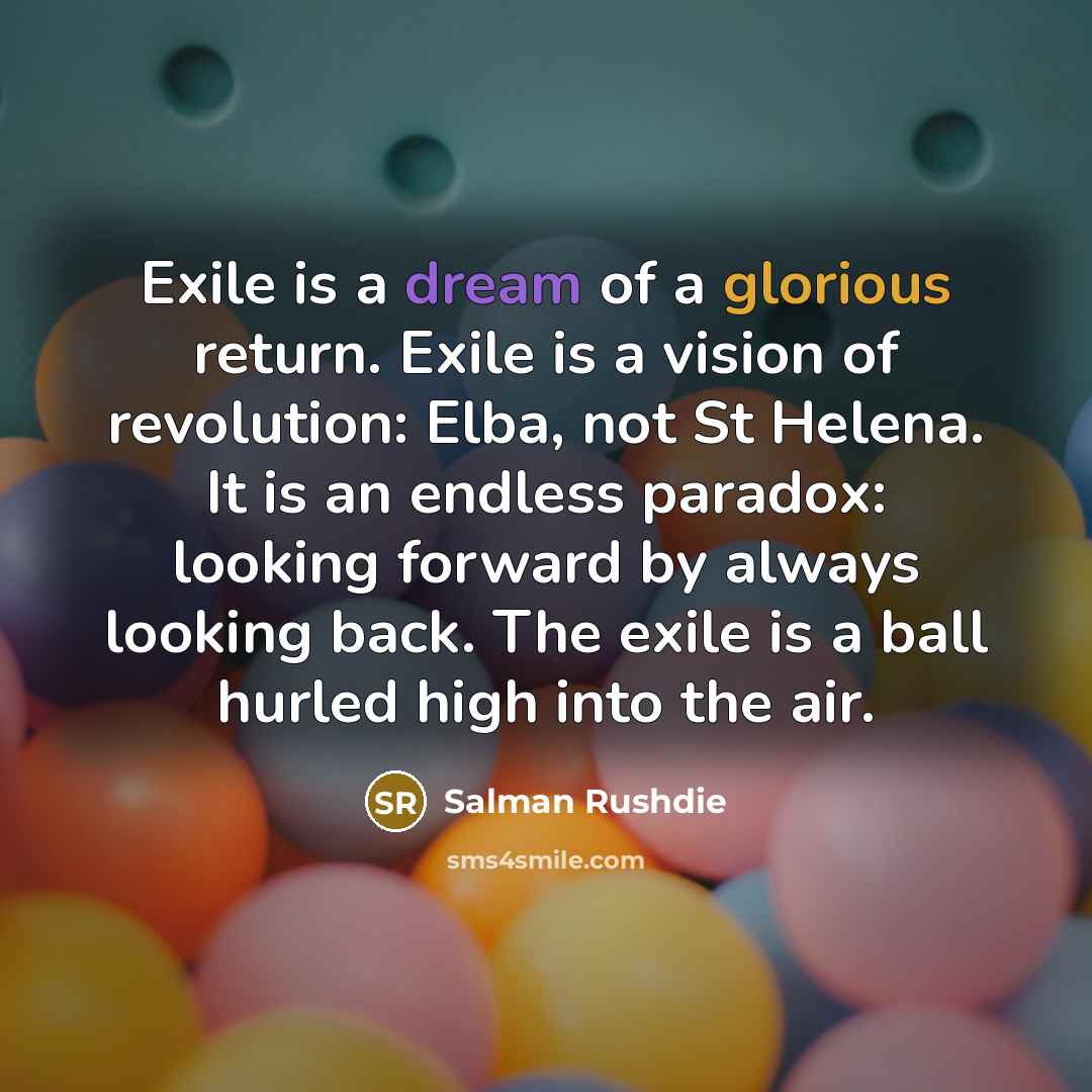 “Exile is a dream of a glorious return. Exile is…” quote by Salman Rushdie