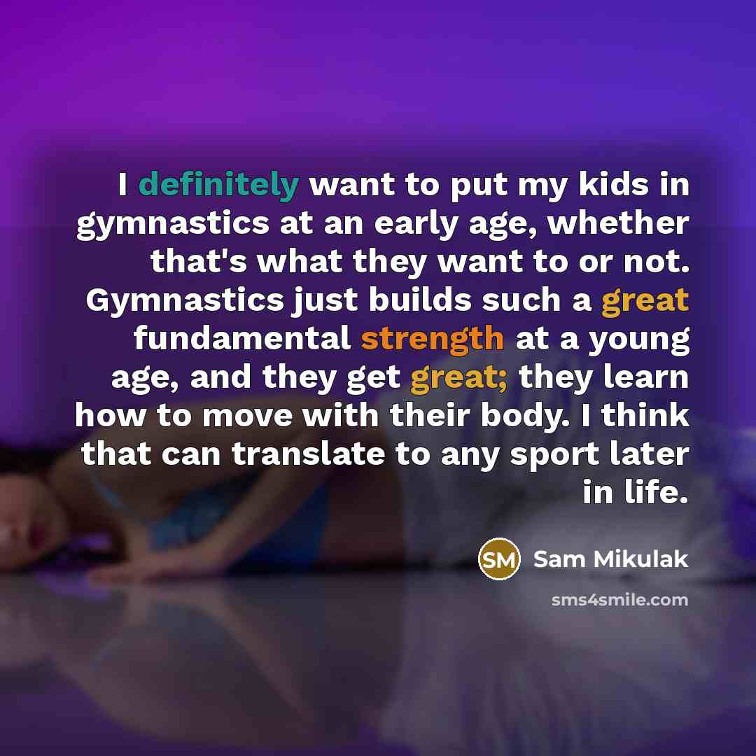 “I definitely want to put my kids in gymnastics at…” quote by Sam Mikulak