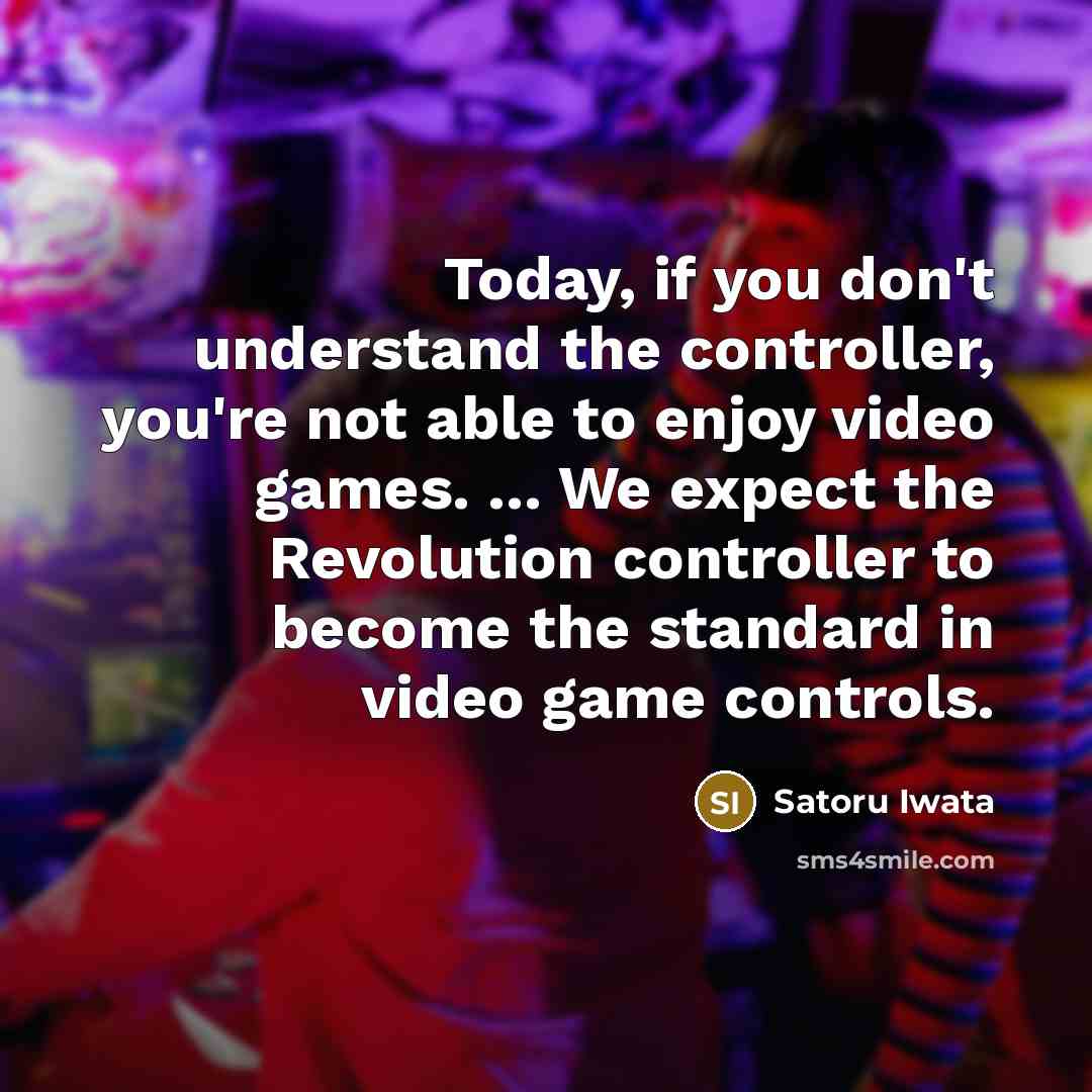 “Today, if you don't understand the controller, you're not able…” quote by Satoru Iwata