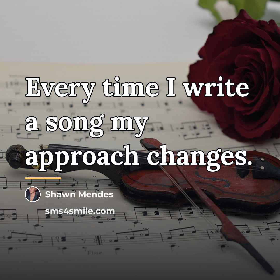 “Every time I write a song my approach changes.…” quote by Shawn Mendes