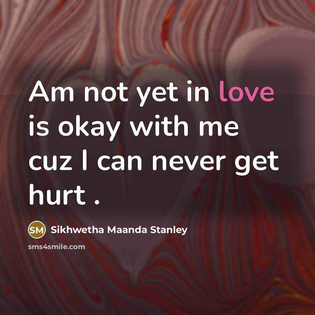 “Am not yet in love is okay with me cuz…” quote by Sikhwetha Maanda Stanley