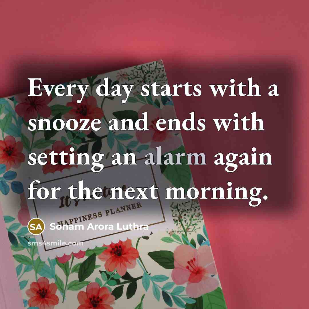 “Every day starts with a snooze and ends with setting…” quote by Sonam Arora Luthra