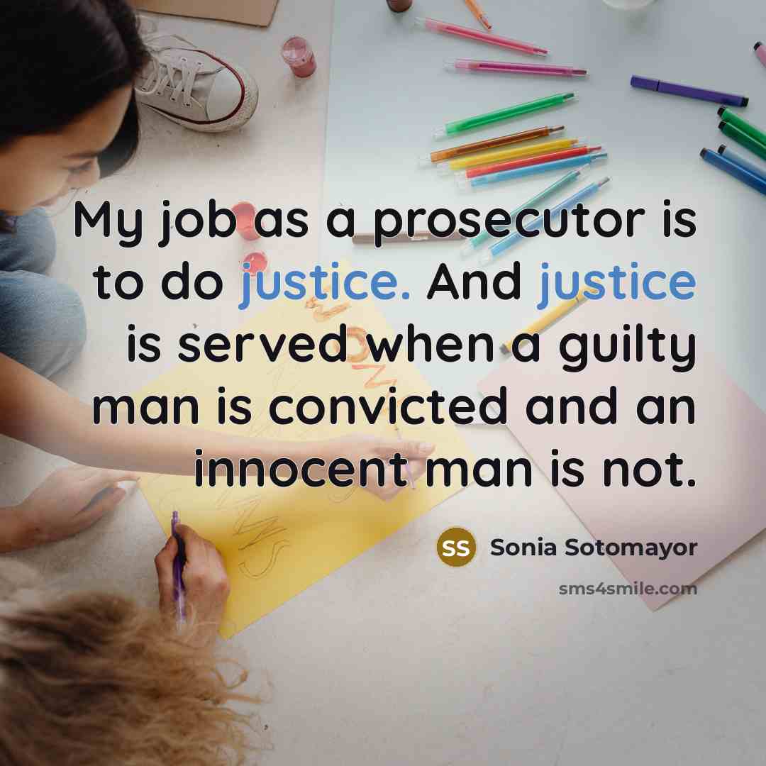 “My job as a prosecutor is to do justice. And…” quote by Sonia Sotomayor