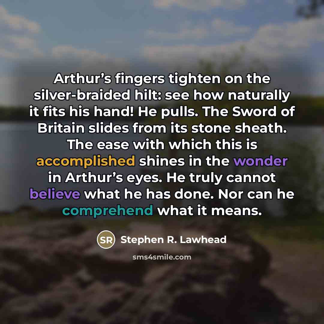 “Arthur’s fingers tighten on the silver-braided hilt: see how naturally…” quote by Stephen R. Lawhead