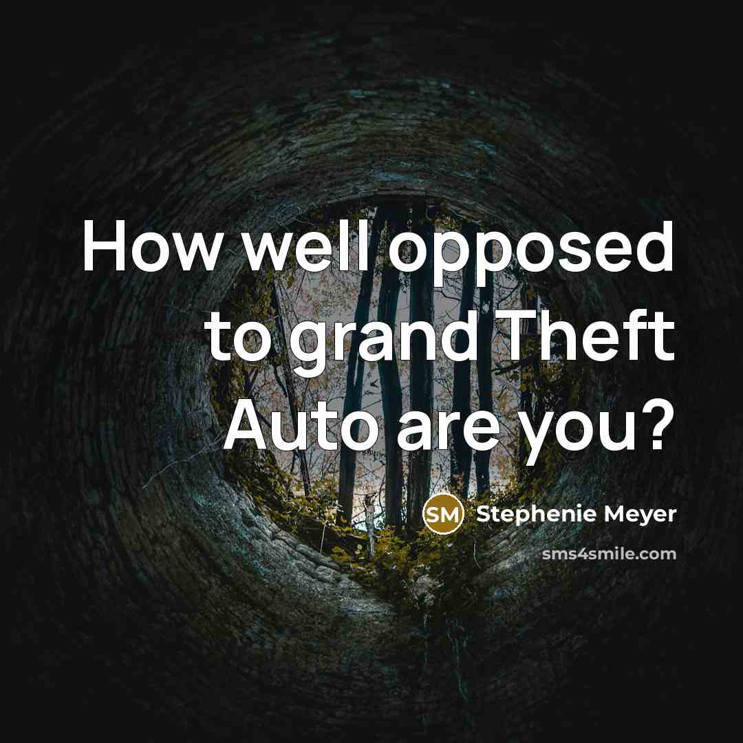 “How well opposed to grand Theft Auto are you?” quote by Stephenie Meyer