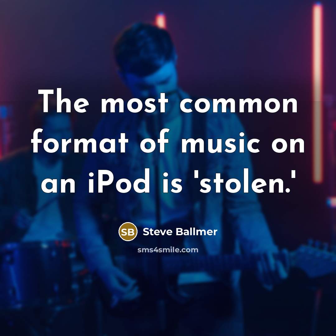 “The most common format of music on an iPod is…” quote by Steve Ballmer