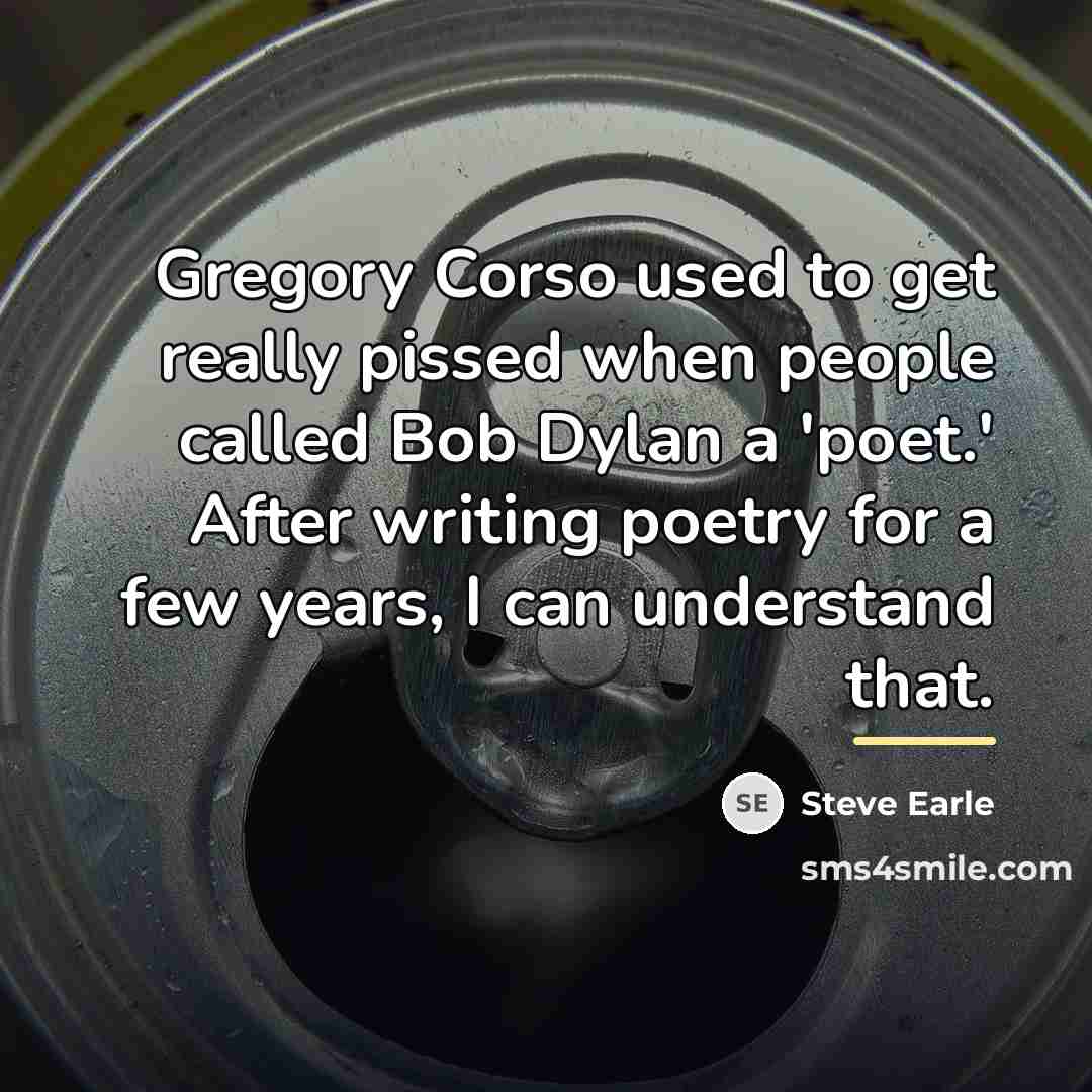 “Gregory Corso used to get really pissed when people called…” quote by Steve Earle